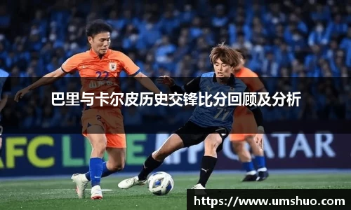 巴里与卡尔皮历史交锋比分回顾及分析