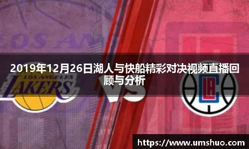 2019年12月26日湖人与快船精彩对决视频直播回顾与分析